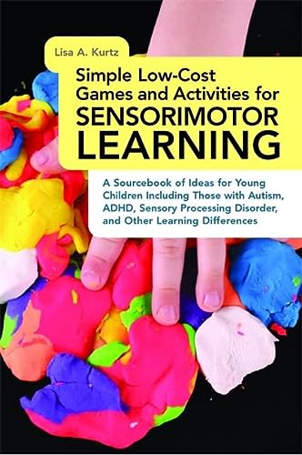 Simple low-cost games and activities for sensorimotor learning: a sourcebook of ideas for young children including those with autism, adhd, sensory processing disorder, and other learning differences