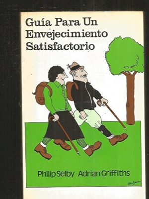 Guía para un envejecimiento satisfactorio: cómo prepararse, cómo afrontarlo, qué cuidados requiere