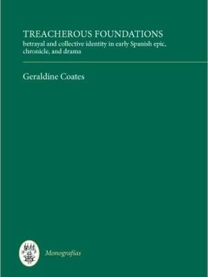 Treacherous foundations: betrayal and collective identity in early spanish epic, chronicle, and drama (monografías a, 281) (volume 281)