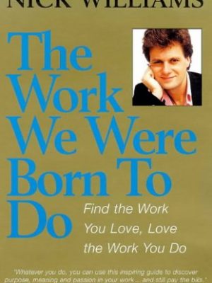 The work we were born to do: find the work you love, love the work you do