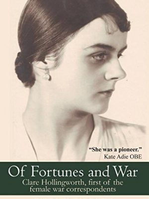 Of fortunes and war: clare hollingworth, first of the female war correspondents