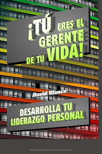 ¡tu eres el gerente de tu vida!: desarrolla tu liderazgo personal y alcanza tus objetivos (spanish edition)