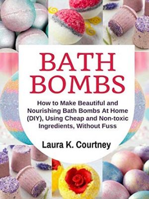 Bath bombs: how to make beautiful and nourishing bath bombs at home, using cheap and non-toxic ingredients, without fuss: diy bath bomb recipes