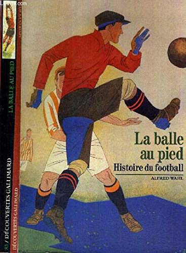 9782070531059_la-balle-au-pied-histoire-du-football-histoire-du-football_front-1.jpg La balle au pied, histoire du football: histoire du football