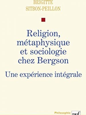 Religion, métaphysique et sociologie chez bergson: une expérience intégrale