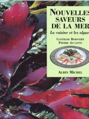 Nouvelles saveurs de la mer: la cuisine et les algues (french edition)