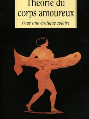 Théorie du corps amoureux (essai français) (french edition)