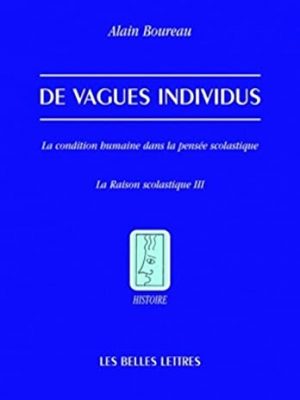 De vagues individus: la condition humaine dans la pensée scolastique. la raison scolastique iii (histoire) (french edition)