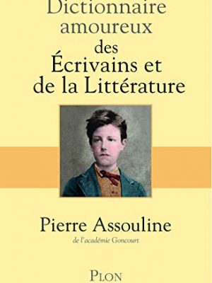 Dictionnaire amoureux des écrivains et de la littérature (french edition)