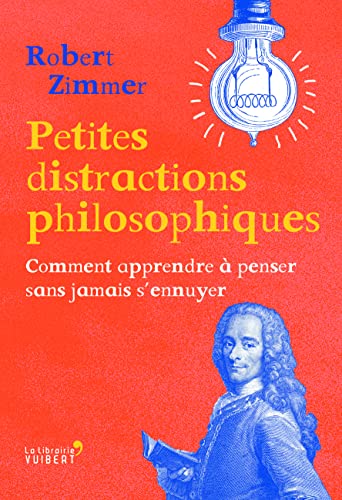 Petites distractions philosophiques: comment apprendre à penser sans jamais s'ennuyer