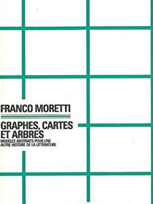 Graphes, cartes et arbres: modeles abstraits pour une autre histoire de la littérature