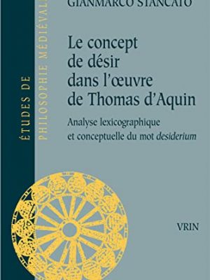 Le concept de désir dans l'oeuvre de thomas d'aquin: analyse lexicographique et conceptuelle du mot desiderium (etudes de philosophie medievale) (french edition)
