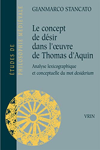 9782711623068_le-concept-de-desir-dans-loeuvre-de-thomas-daquin-analyse-lexicographique-et-conceptuelle-du-mot-_front-1.jpg Le concept de désir dans l'oeuvre de thomas d'aquin: analyse lexicographique et conceptuelle du mot desiderium (etudes de philosophie medievale) (french edition)