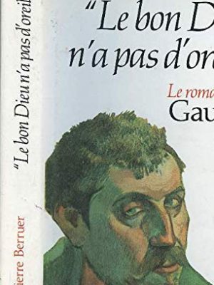 Le bon dieu n'a pas d'oreille - le roman d'une vie gauguin