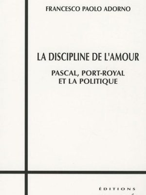 La discipline de l'amour: pascal,port-royal et la politique
