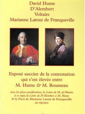 "exposé succinct de la contestation qui s'est élevée entre m. hume & m. rousseau ; avec les pièces justificatives, la lettre de m. de voltaire à ce sujet & le précis de m. de franqueville en réponse"