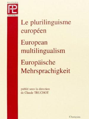 Le plurilinguisme européen: théories et pratiques en politique linguistique = european multilingualism : theory and practice in language policies (french edition)