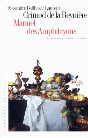 Manuel des amphitryons: contenant un traité de la dissection des viandes à table, la nomenclature des menus les plus nouveaux pour chaque saison, et ... (l'honnête volupté) (french edition)