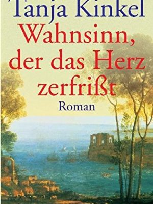 Wahnsinn, der das herz zerfrisst. roman.
