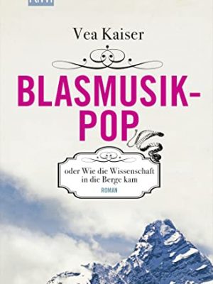 9783462046038_blasmusikpop-oder-wie-die-wissenschaft-in-die-berge-kam_front-1.jpg Blasmusikpop oder wie die wissenschaft in die berge kam