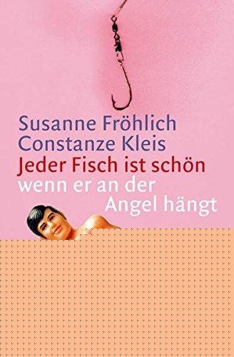 Jeder fisch ist schön - wenn er an der angel hängt: das buch zeigt, wie frauen den goldrichtigen angeln und wie er frisch bleibt