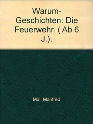 Warum- geschichten: die feuerwehr. ( ab 6 j.).