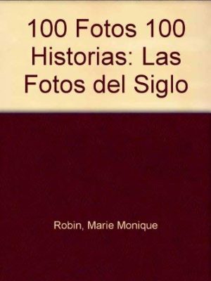 100 fotos 100 historias: las fotos del siglo