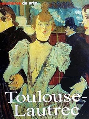Toulouse-lautrec: vida y obra