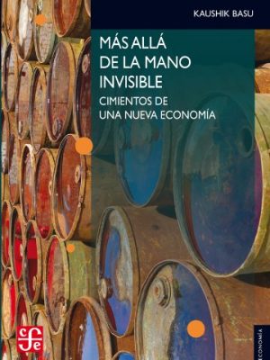 Más allá de la mano invisible. fundamentos para una nueva economía (seccion de obras de economia) (spanish edition)