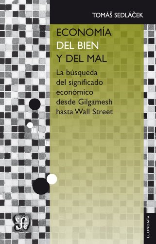 Economía del bien y del mal. la búsqueda del significado económico desde gilgamesh hasta wall street (spanish edition)