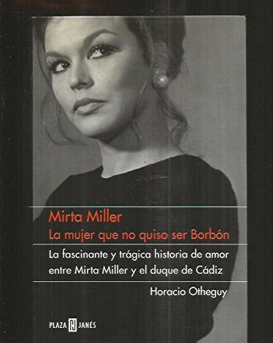 9788401305290_mirta-miller-la-mujer-que-no-quiso-ser-borbon-the-woman-who-declined-to-be-bourbon-biografia-mem_front-1.jpg Mirta miller, la mujer que no quiso ser borbon / the woman who declined to be bourbon (biografia-memo) (spanish edition)