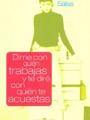 Dime con quien trabajas y te dire con quien te acuestas / tell me with whom you work and i tell you with whom you sleep (obras diversas) (spanish edition)
