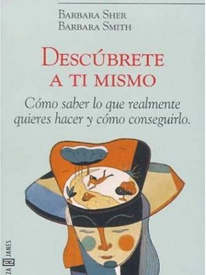 Descubrete a ti mismo: como saber lo que realmente quieres hacer y como consequirlo