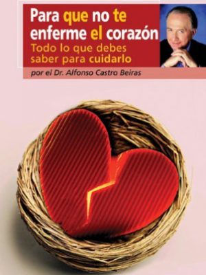 Para que no te enferme el corazon. todo lo que debes saber para cuidarlo (guias practicas de saber vivir) (spanish edition)