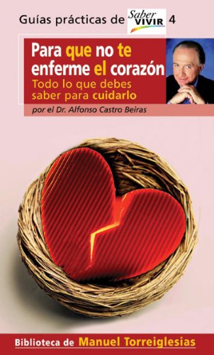 Para que no te enferme el corazon. todo lo que debes saber para cuidarlo (guias practicas de saber vivir) (spanish edition)