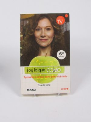 Soy lo que como. aprende a comer sano para vivir feliz