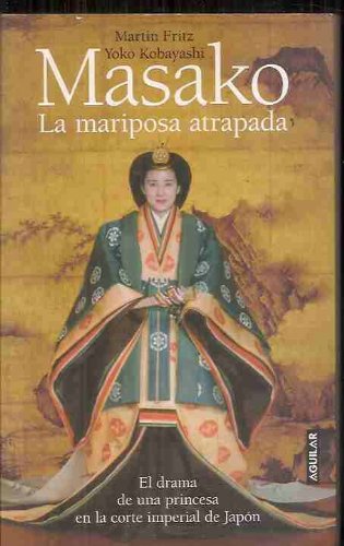 Masako: la mariposa atrapada : el drama de una princesa en la corte imperial de japón