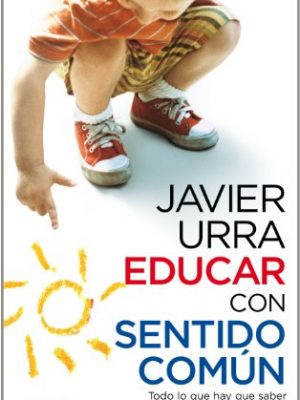 Educar con sentido común: todo lo que hay que saber para que tus hijos y tú seáis felices (otros generales aguilar.) (spanish edition)