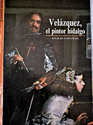 Velázquez, el pintor hidalgo. traducción de irene echevarría y julia g. gil.