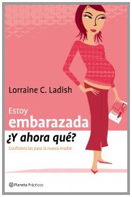 Estoy embarazada, y ahora que?: confidencias para la nueva madre (spanish edition)
