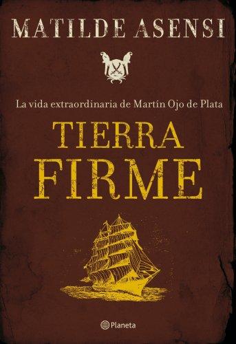 Tierra firme. la vida extraordinaria de martín ojo de plata (matilde asensi) (spanish edition)