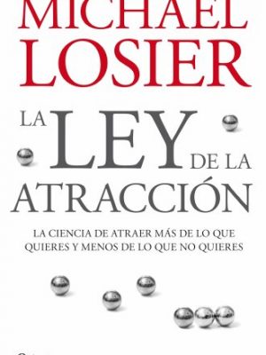 La ley de la atraccion/ the law of attraction: la ciencia de atraer mas de lo que quieres y menos de lo que no quieres/ the science of attracting more ... and less of what you don't (spanish edition)