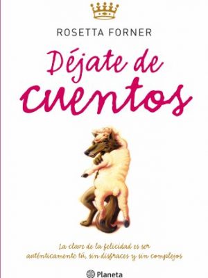 9788408087472_dejate-de-cuentos-la-clave-de-la-felicidad-es-ser-tu-sin-disfraces-y-sin-complejos_front-1.jpg Déjate de cuentos. la clave de la felicidad es ser tú, sin disfraces y sin complejos