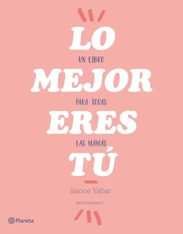 Lo mejor eres tú. un libro para todas las mamás