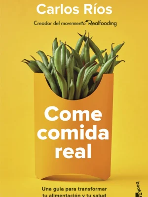 Come comida real: una guía para transformar tu alimentación y tu salud