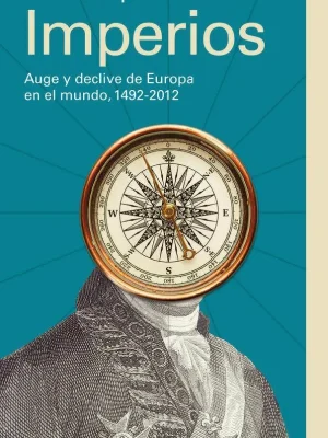 Imperios. auge y declive de europa en el mundo, 1492-2012