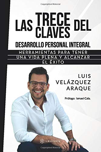 Las trece claves del desarrollo personal integral: herramientas para tener una vida plena y alcanzar el éxito (spanish edition)