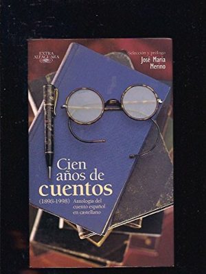 Cien anos de cuentos (1898-1998): antologia del cuento espanol en castellano