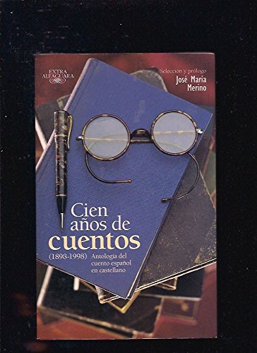 Cien anos de cuentos (1898-1998): antologia del cuento espanol en castellano