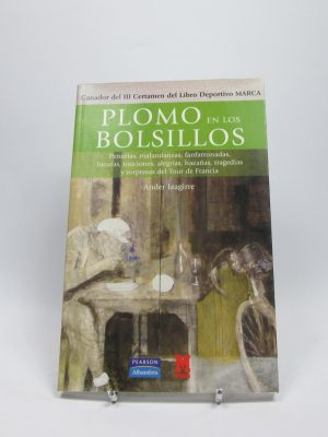 Plomo en los bolsillos: malandanzas, fanfarronadas, traiciones, alegrías, hazañas y sorpresas del tour de francia